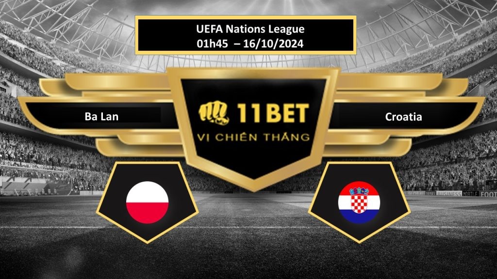 11BET Tip bóng đá Ba Lan vs Croatia, hôm nay 16/10/2024
