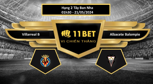 11BET Tip bóng đá Villarreal B vs Albacete Balompie, hôm nay 21/05/2024