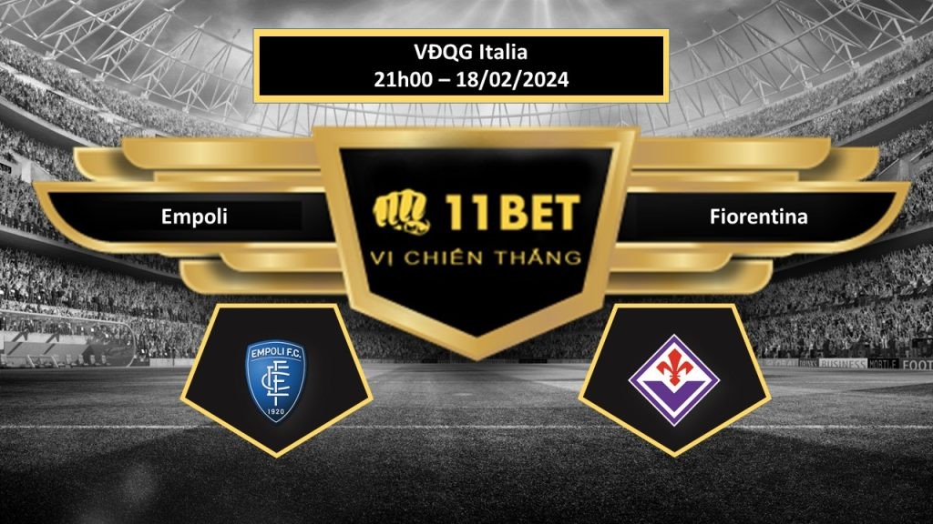 11BET Tip bóng đá  Empoli vs Fiorentina, hôm nay 18/02/2024