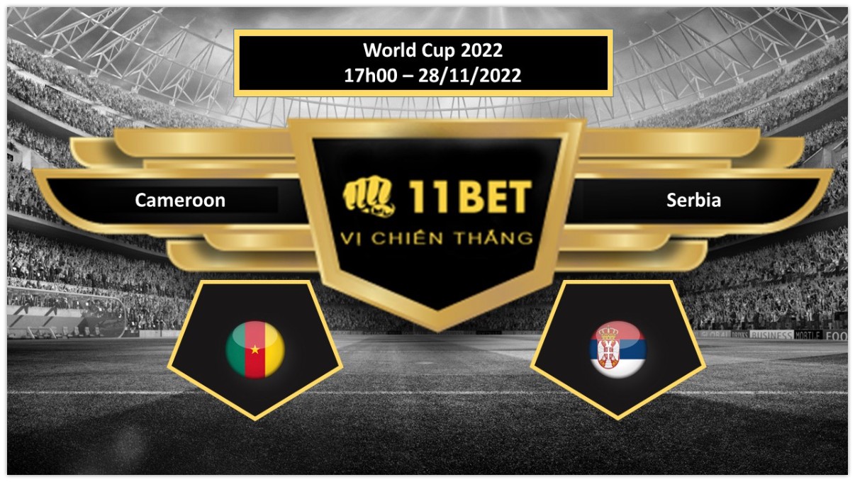 11BET Tip bóng đá  Cameroon vs Serbia, hôm nay 28/11/2022