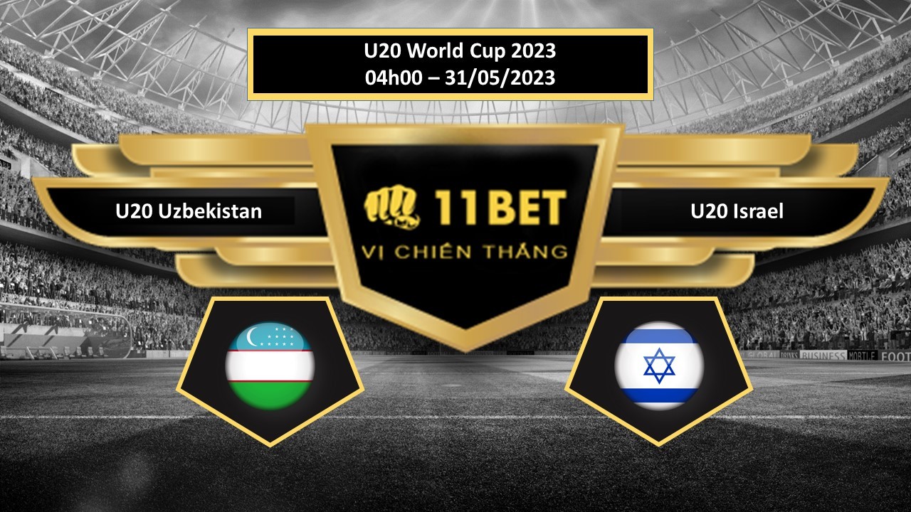 11BET Tip bóng đá  U20 Uzbekistan vs U20 Israel, hôm nay 31/05/2023
