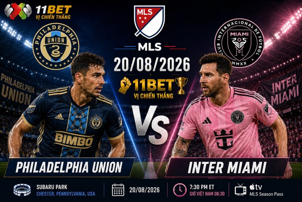 11BET Soi kèo Philadelphia Union vs Inter Miami 06h30 ngày 20/08: Đại chiến nhiều bàn thắng