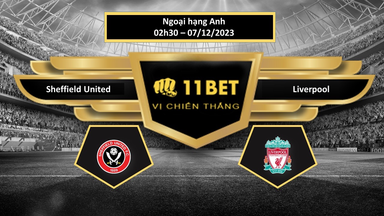 11BET Tip bóng đá Sheffield United vs Liverpool, hôm nay 07/12/2023
