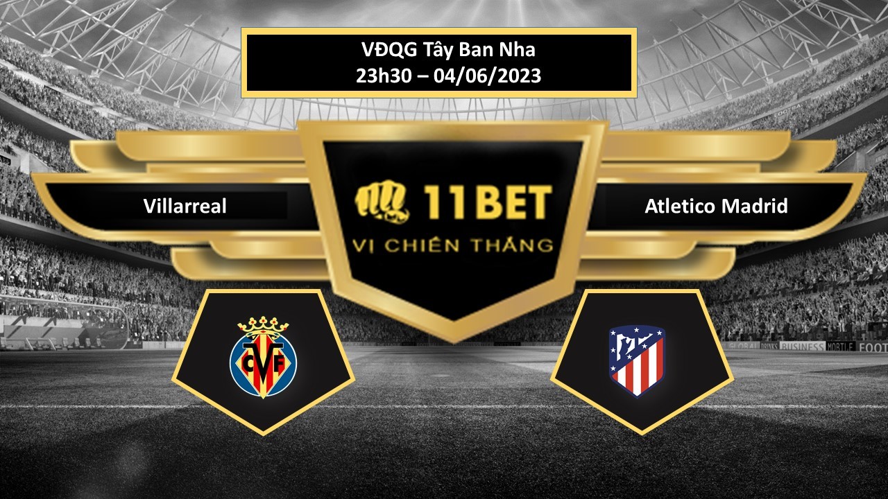 11BET Tip bóng đá   Villarreal vs Atletico Madrid, hôm nay 04/06/2023