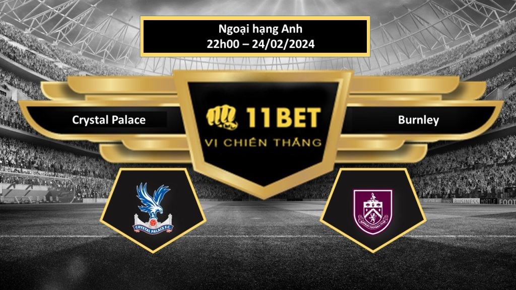 11BET Tip bóng đá  Crystal Palace vs Burnley , hôm nay 24/02/2024