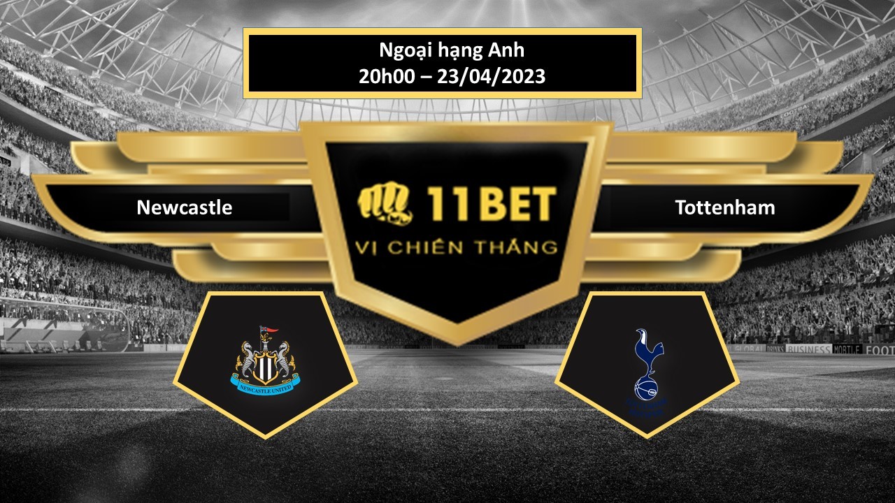 11BET Tip bóng đá  Newcastle vs Tottenham, hôm nay 23/04/2023