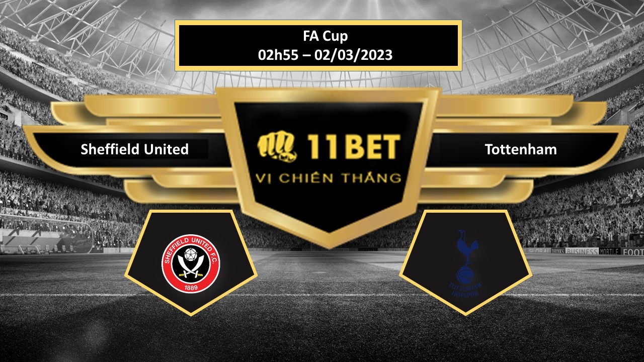 11BET Tip bóng đá   Sheffield United vs Tottenham, hôm nay 02/03/2023