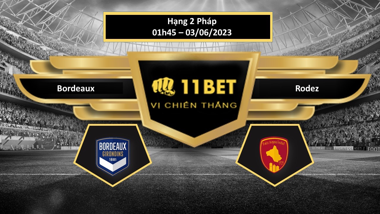 11BET Tip bóng đá   Bordeaux vs Rodez, hôm nay 03/06/2023