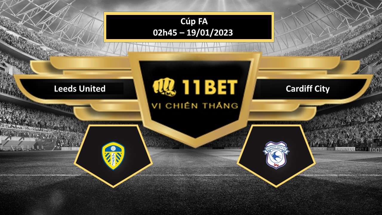 11BET Tip bóng đá Leeds United vs Cardiff City, hôm nay 19/01/2023