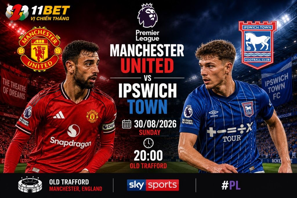 11BET Nhận định bóng đá Manchester United vs Ipswich Town diễn ra lúc 22h30 ngày 30/08
