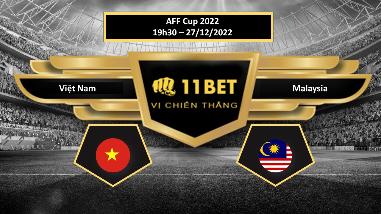 11BET Tip bóng đá Việt Nam vs Malaysia, hôm nay 27/12/2022
