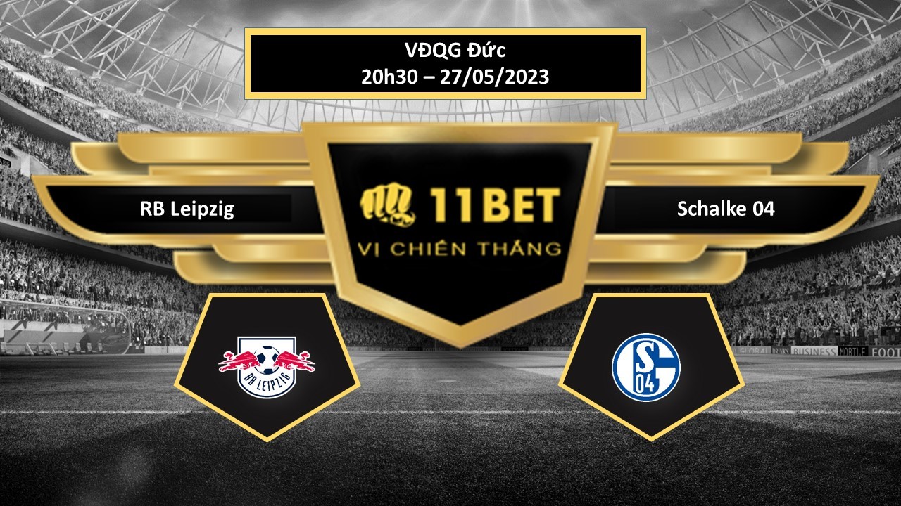 11BET Tip bóng đá  RB Leipzig vs Schalke 04, hôm nay 27/05/2023