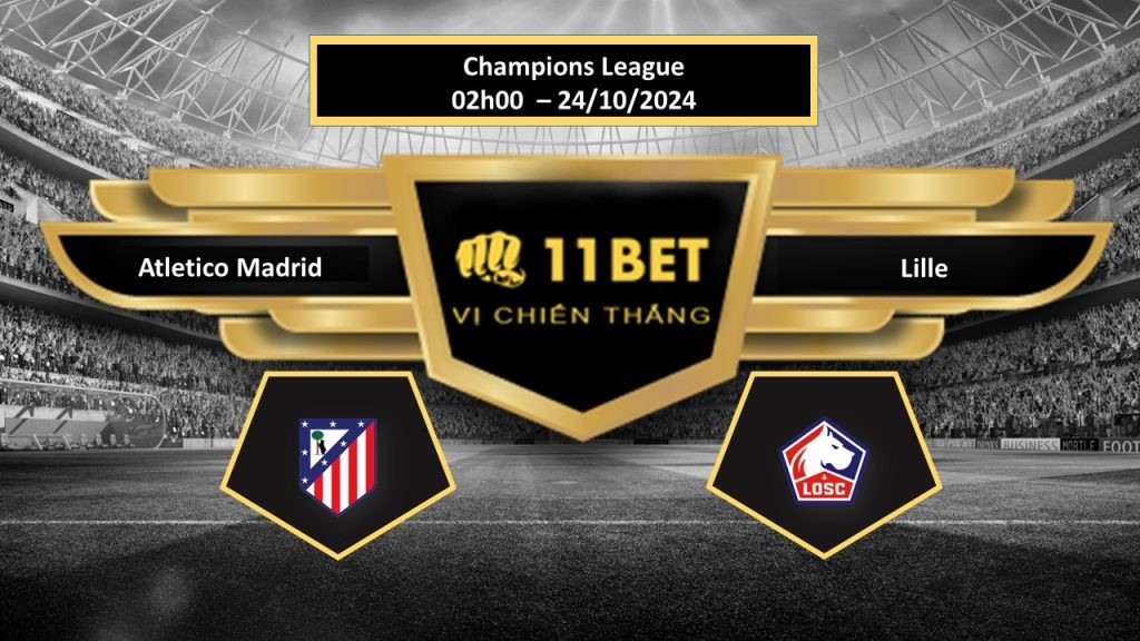 11BET Tip bóng đá Atletico Madrid vs Lille, hôm nay 24/10/2024