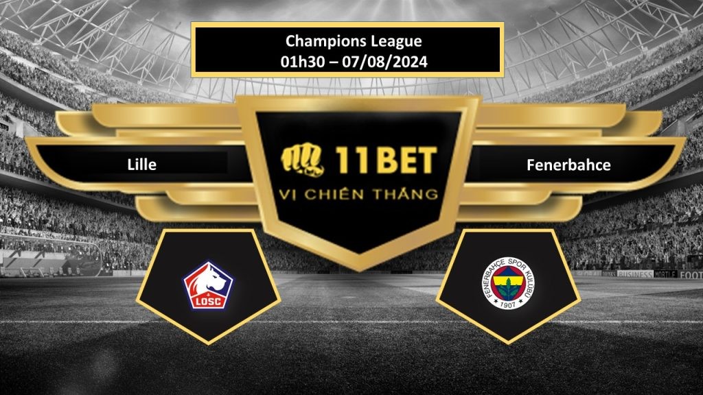 11BET Tip bóng đá Lille vs Fenerbahce, hôm nay 07/08/2024