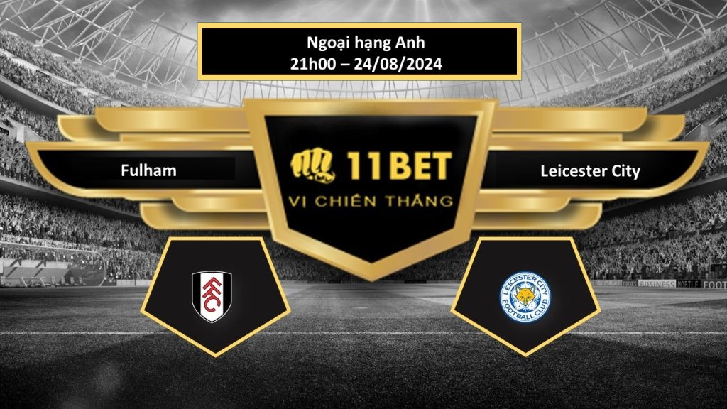11BET Tip bóng đá  Fulham vs Leicester City, hôm nay 24/08/2024