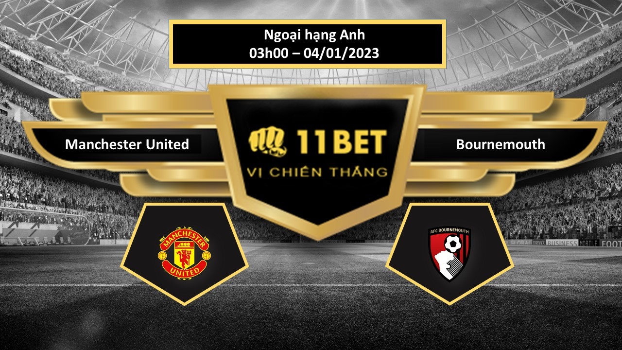11BET Tip bóng đá  Manchester United vs Bournemouth, hôm nay 04/01/2023