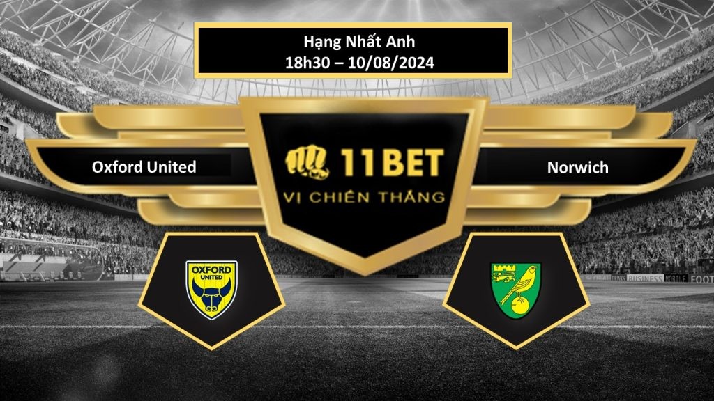 11BET Tip bóng đá Oxford United vs Norwich, hôm nay 10/08/2024