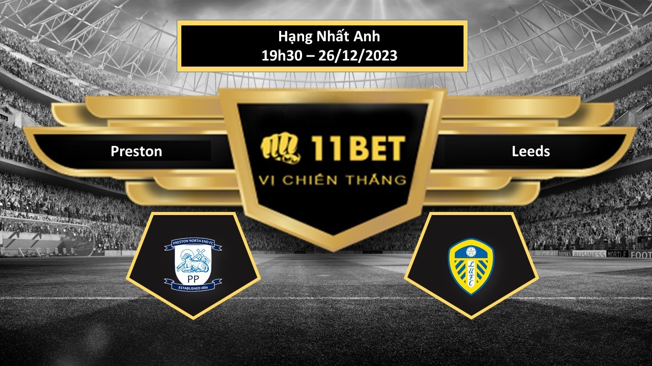 11BET Tip bóng đá   Preston vs Leeds, hôm nay 26/12/2023