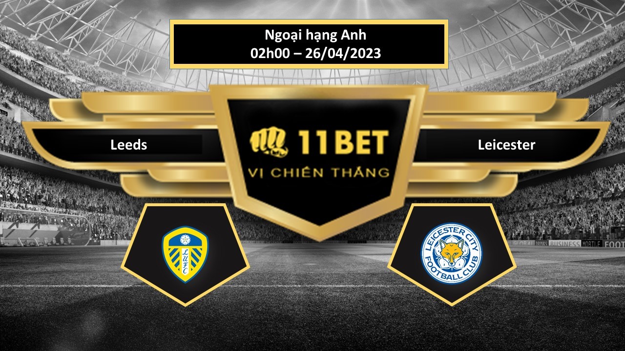 11BET Tip bóng đá  Leeds vs Leicester, hôm nay 26/04/2023