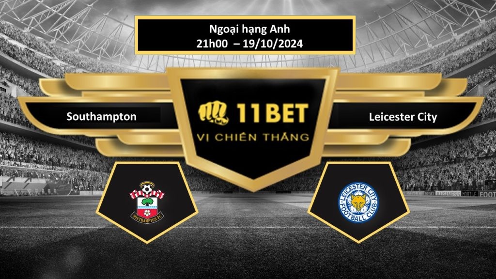 11BET Tip bóng đá Southampton vs Leicester City, hôm nay 19/10/2024