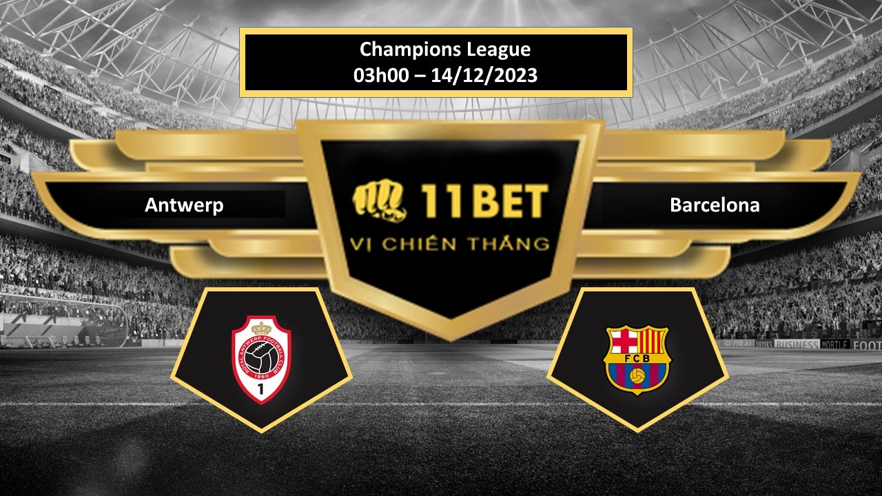 11BET Tip bóng đá Antwerp vs Barcelona, hôm nay 14/12/2023