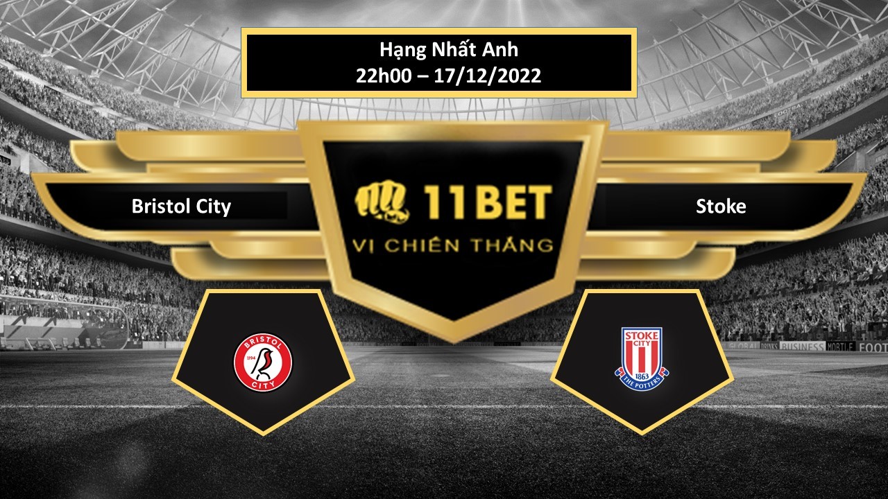 11BET Tip bóng đá  Bristol City vs Stoke, hôm nay 17/12/2022