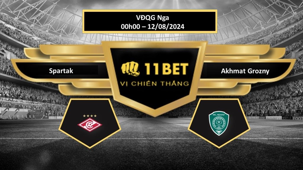 11BET Tip bóng đá Spartak vs Akhmat Grozny, hôm nay 12/08/2024
