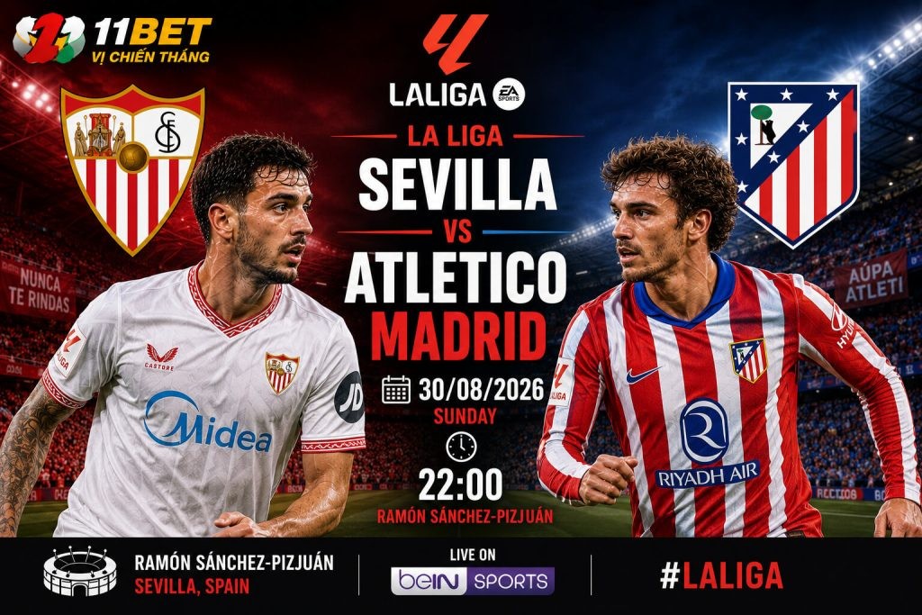 11BET Soi kèo bóng đá Sevilla vs Atletico Madrid 02h30 ngày 30/08: Đại chiến cân tài tại Ramon Sanchez Pizjuan