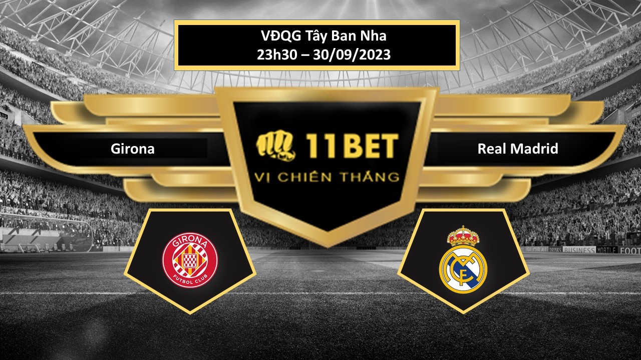11BET Tip bóng đá  Girona vs Real Madrid, hôm nay 30/09/2023