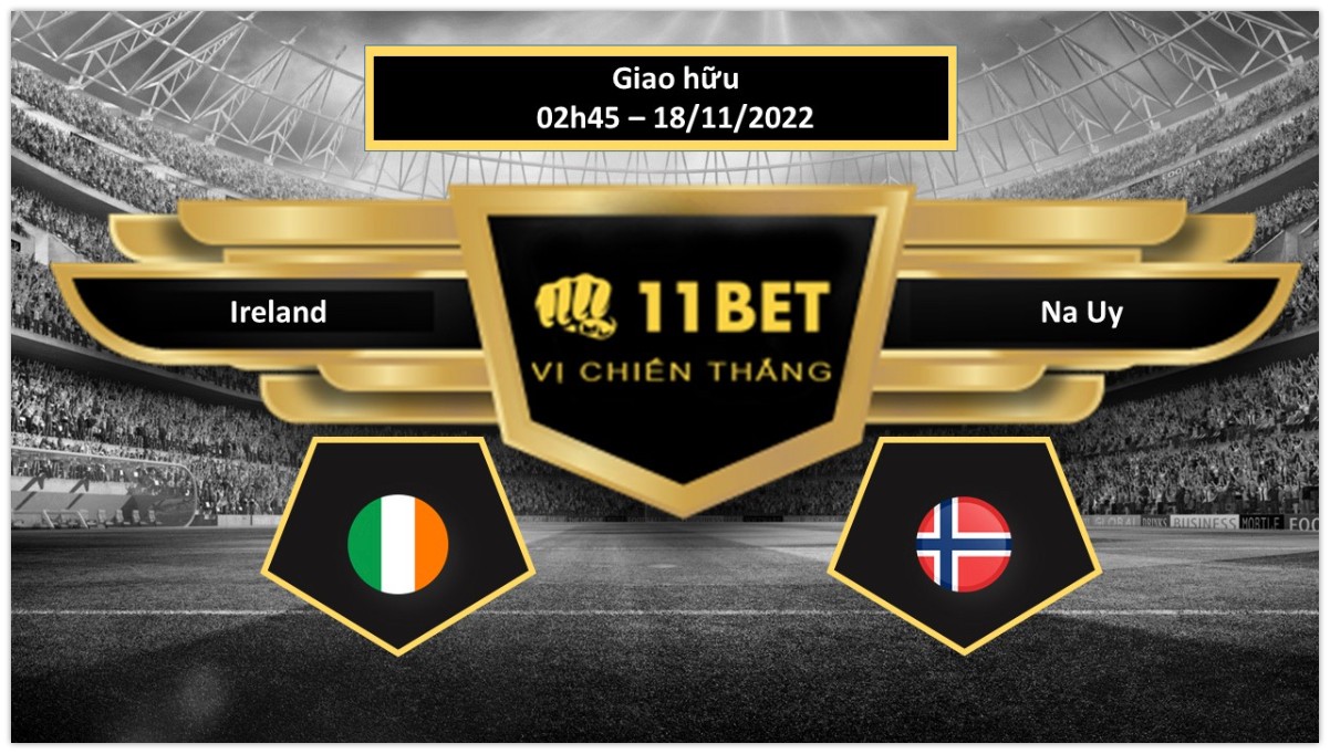 11BET Tip bóng đá Ireland vs Na Uy, hôm nay 18/11/2022