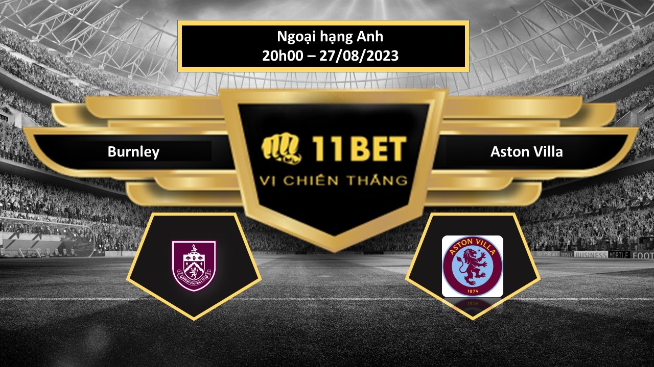 11BET Tip bóng đá  Burnley vs Aston Villa, hôm nay 27/08/2023