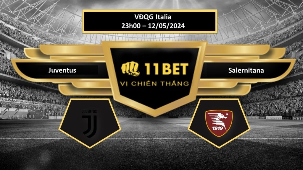 11BET Tip bóng đá Juventus vs Salernitana, hôm nay 12/05/2024